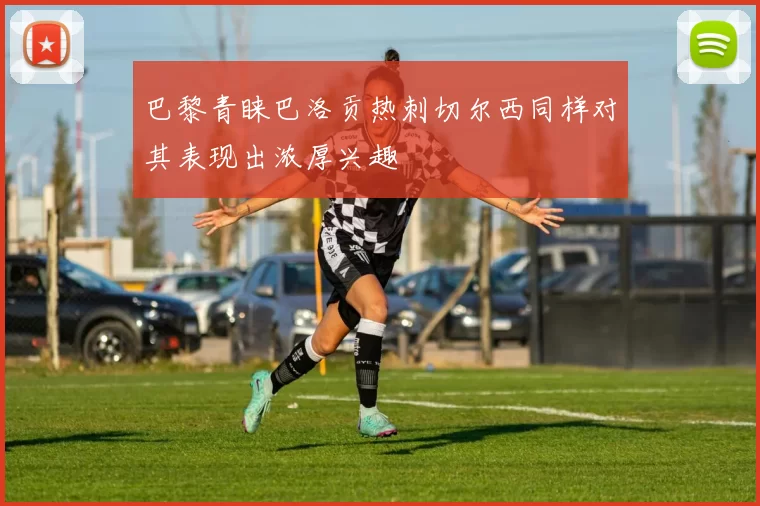巴黎青睐巴洛贡热刺切尔西同样对其表现出浓厚兴趣